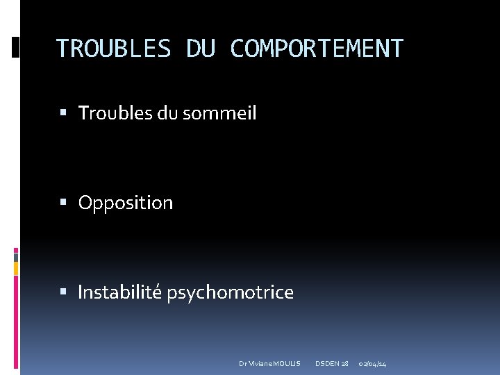 TROUBLES DU COMPORTEMENT Troubles du sommeil Opposition Instabilité psychomotrice Dr Viviane MOULIS DSDEN 28