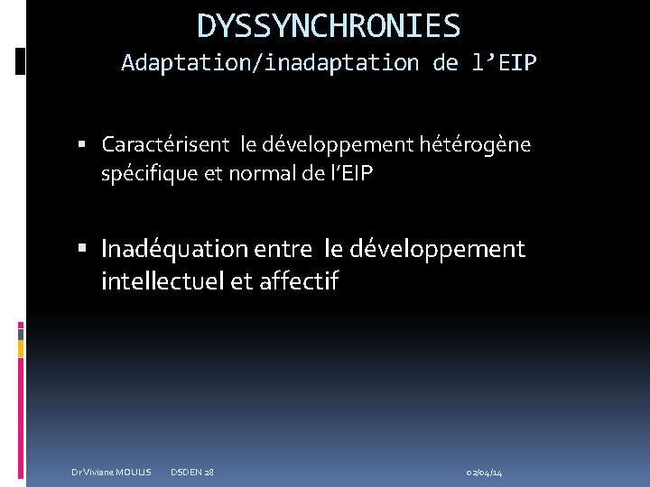 DYSSYNCHRONIES Adaptation/inadaptation de l’EIP Caractérisent le développement hétérogène spécifique et normal de l’EIP Inadéquation