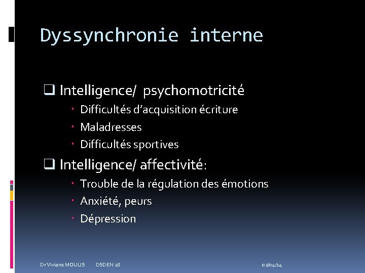 Dyssynchronie interne q Intelligence/ psychomotricité Difficultés d’acquisition écriture Maladresses Difficultés sportives q Intelligence/ affectivité: