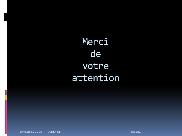 Merci de votre attention Dr Viviane MOULIS DSDEN 28 02/04/14 