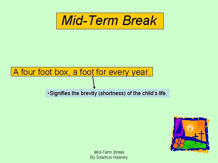Mid-Term Break A four foot box, a foot for every year. • Signifies the