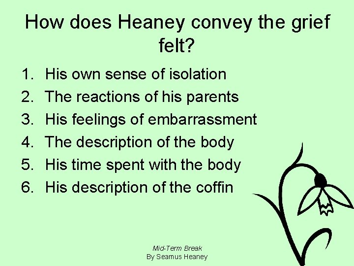 How does Heaney convey the grief felt? 1. 2. 3. 4. 5. 6. His