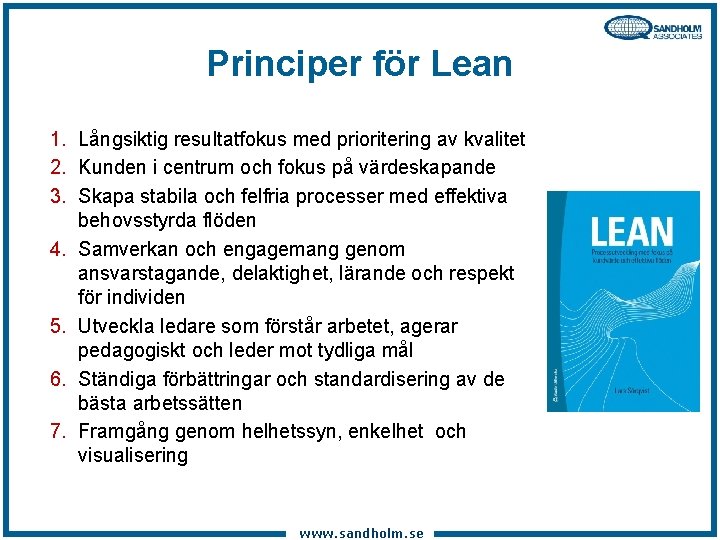 Principer för Lean 1. Långsiktig resultatfokus med prioritering av kvalitet 2. Kunden i centrum