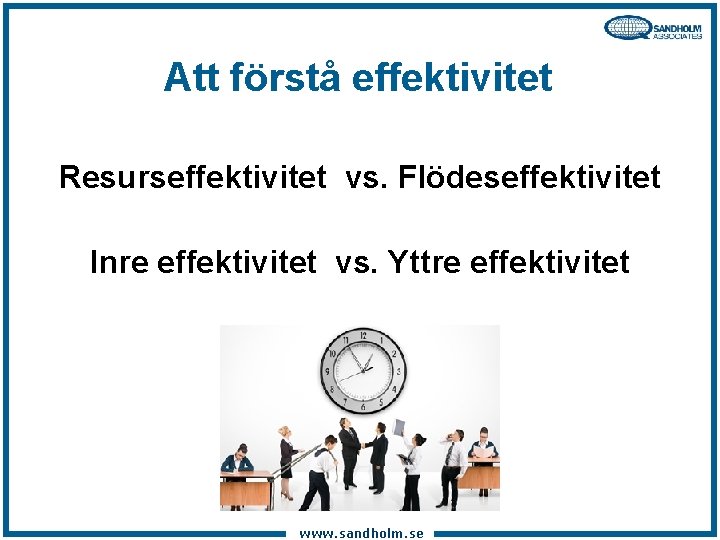 Att förstå effektivitet Resurseffektivitet vs. Flödeseffektivitet Inre effektivitet vs. Yttre effektivitet www. sandholm. se