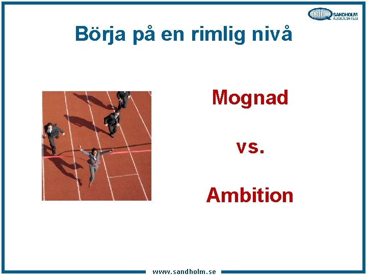 Börja på en rimlig nivå Mognad vs. Ambition www. sandholm. se 