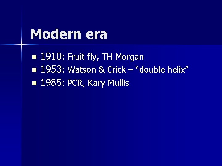 Modern era 1910: Fruit fly, TH Morgan n 1953: Watson & Crick – “double