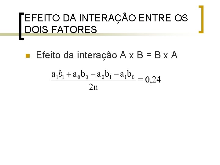EFEITO DA INTERAÇÃO ENTRE OS DOIS FATORES Efeito da interação A x B = EFEITO DA INTERAÇÃO ENTRE OS DOIS FATORES Efeito da interação A x B =