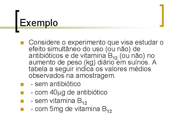 Exemplo Considere o experimento que visa estudar o efeito simultâneo do uso (ou não) Exemplo Considere o experimento que visa estudar o efeito simultâneo do uso (ou não)