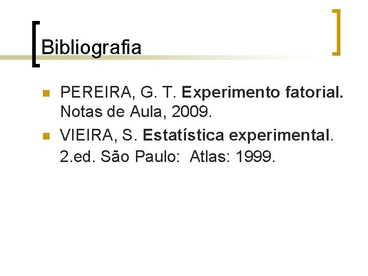 Bibliografia PEREIRA, G. T. Experimento fatorial. Notas de Aula, 2009. VIEIRA, S. Estatística experimental. Bibliografia PEREIRA, G. T. Experimento fatorial. Notas de Aula, 2009. VIEIRA, S. Estatística experimental.