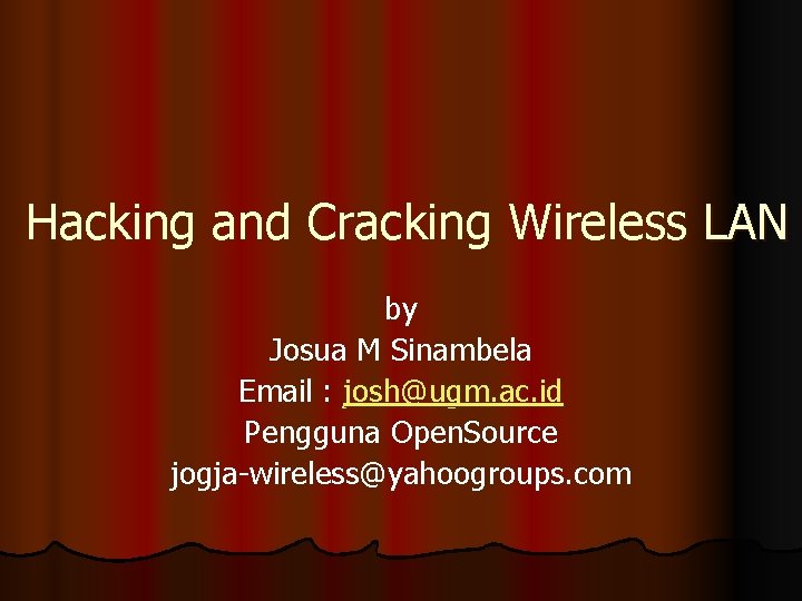 Hacking and Cracking Wireless LAN by Josua M Sinambela Email : josh@ugm. ac. id
