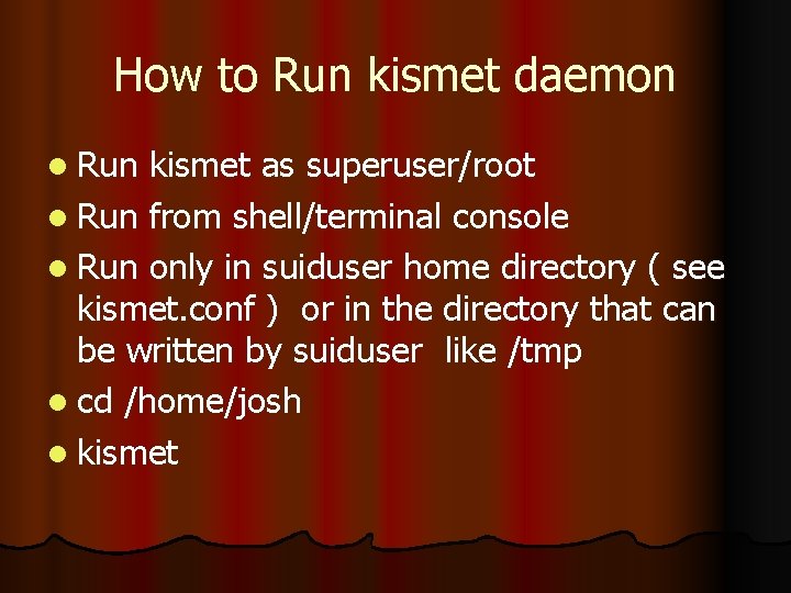 How to Run kismet daemon l Run kismet as superuser/root l Run from shell/terminal