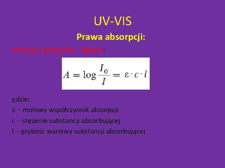 UV-VIS Prawa absorpcji: • Prawo Lamberta – Beera: gdzie: e – molowy współczynnik absorpcji