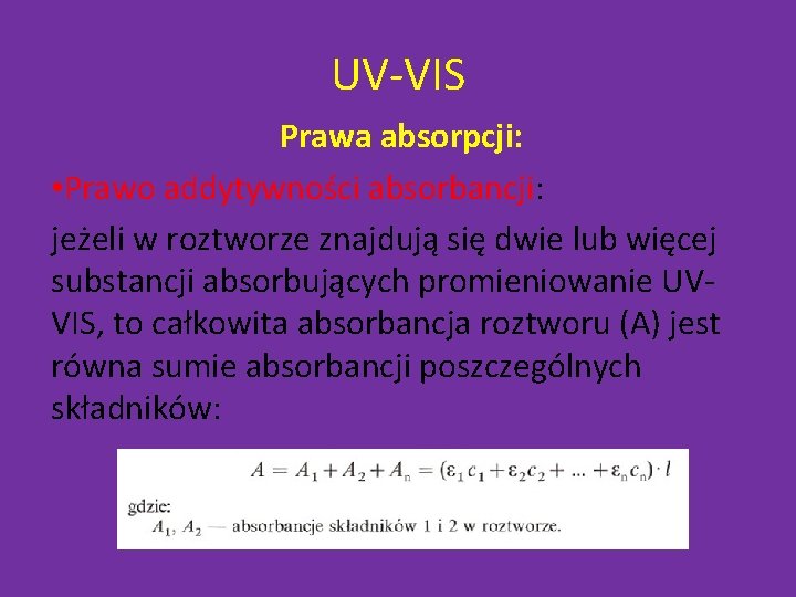 UV-VIS Prawa absorpcji: • Prawo addytywności absorbancji: jeżeli w roztworze znajdują się dwie lub