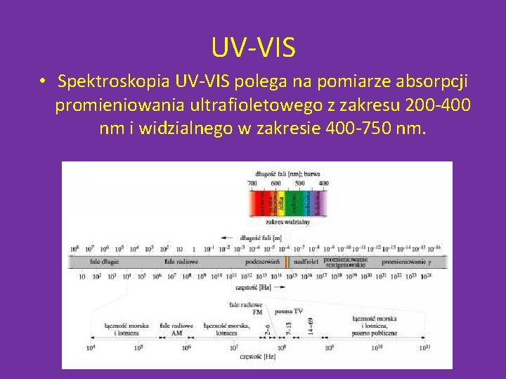 UV-VIS • Spektroskopia UV-VIS polega na pomiarze absorpcji promieniowania ultrafioletowego z zakresu 200 -400