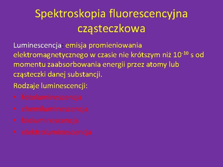 Spektroskopia fluorescencyjna cząsteczkowa Luminescencja: emisja promieniowania elektromagnetycznego w czasie nie krótszym niż 10 -10