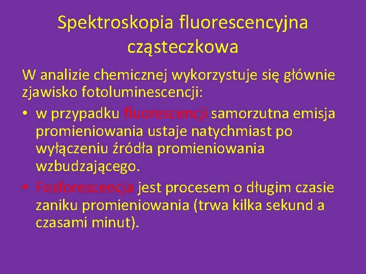 Spektroskopia fluorescencyjna cząsteczkowa W analizie chemicznej wykorzystuje się głównie zjawisko fotoluminescencji: • w przypadku