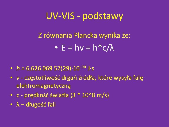 UV-VIS - podstawy Z równania Plancka wynika że: • E = hv = h*c/λ