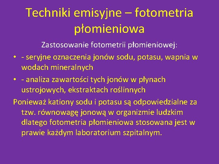 Techniki emisyjne – fotometria płomieniowa Zastosowanie fotometrii płomieniowej: • - seryjne oznaczenia jonów sodu,