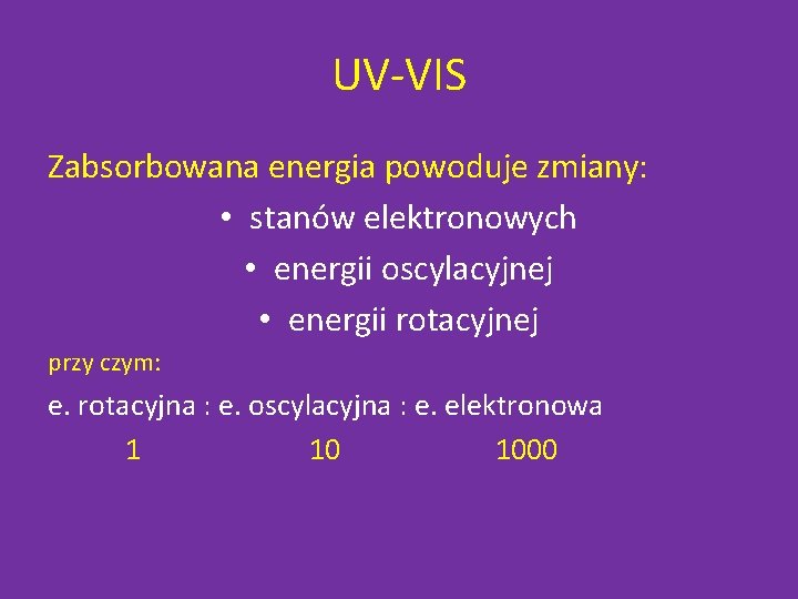 UV-VIS Zabsorbowana energia powoduje zmiany: • stanów elektronowych • energii oscylacyjnej • energii rotacyjnej