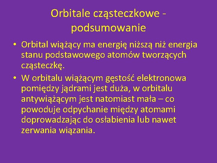 Orbitale cząsteczkowe podsumowanie • Orbital wiążący ma energię niższą niż energia stanu podstawowego atomów