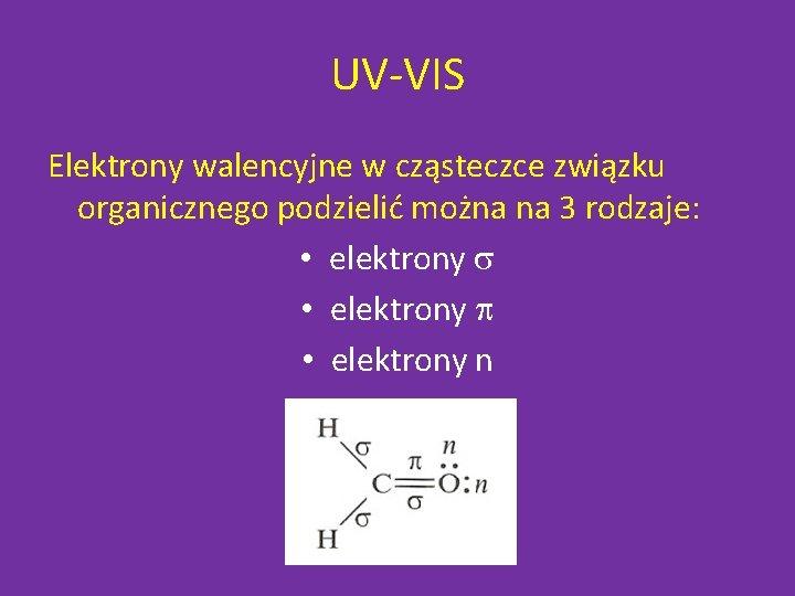 UV-VIS Elektrony walencyjne w cząsteczce związku organicznego podzielić można na 3 rodzaje: • elektrony