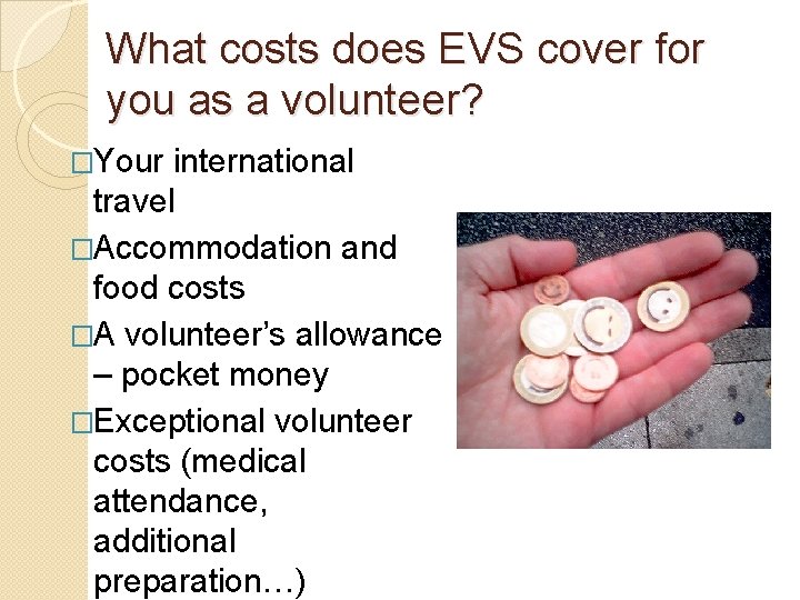 What costs does EVS cover for you as a volunteer? �Your international travel �Accommodation