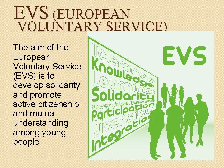 EVS (EUROPEAN VOLUNTARY SERVICE) The aim of the European Voluntary Service (EVS) is to