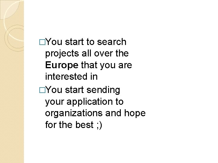 �You start to search projects all over the Europe that you are interested in