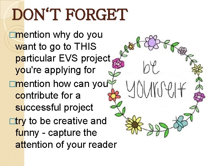 DON‘T FORGET �mention why do you want to go to THIS particular EVS project