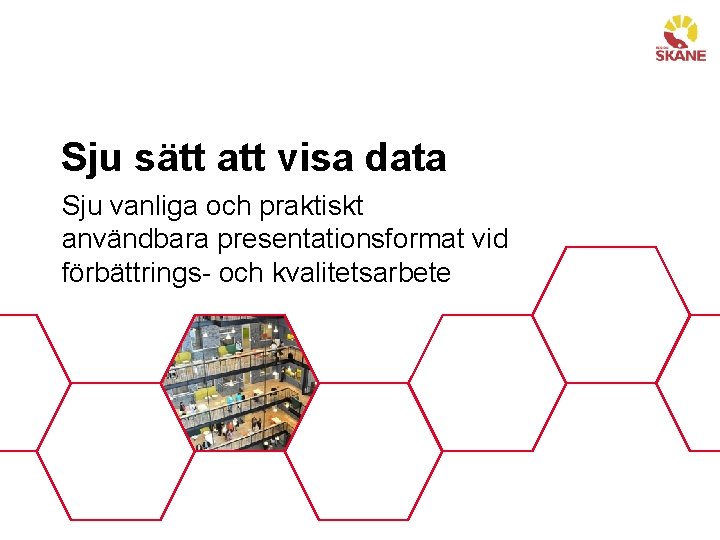 Sju sätt att visa data Sju vanliga och praktiskt användbara presentationsformat vid förbättrings- och