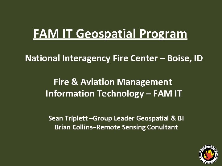 FAM IT Geospatial Program National Interagency Fire Center – Boise, ID Fire & Aviation