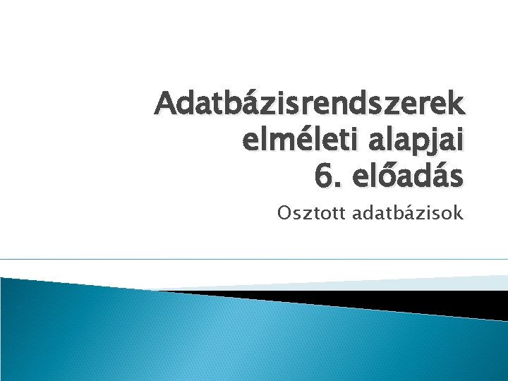 Adatbázisrendszerek elméleti alapjai 6. előadás Osztott adatbázisok 