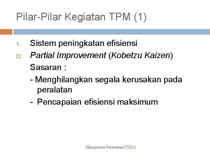 Pilar-Pilar Kegiatan TPM (1) 1. Sistem peningkatan efisiensi Partial Improvement (Kobetzu Kaizen) Sasaran :