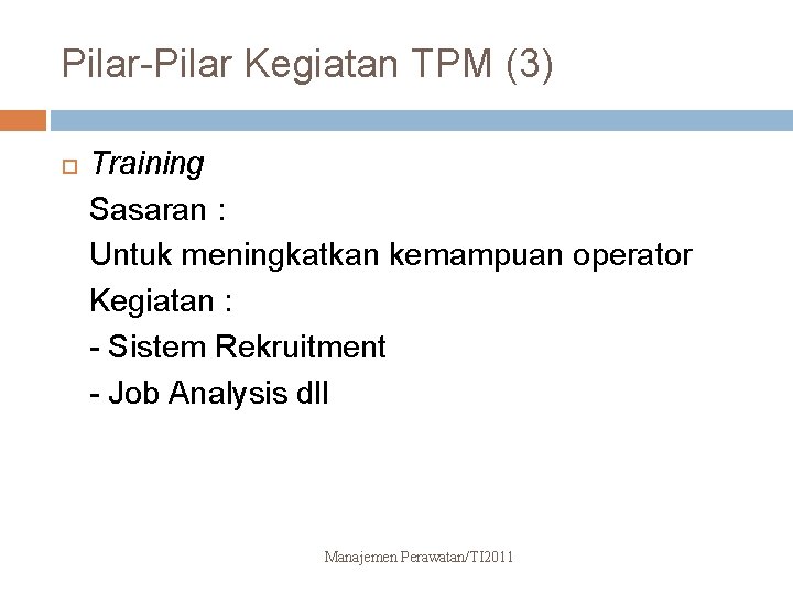 Pilar-Pilar Kegiatan TPM (3) Training Sasaran : Untuk meningkatkan kemampuan operator Kegiatan : -