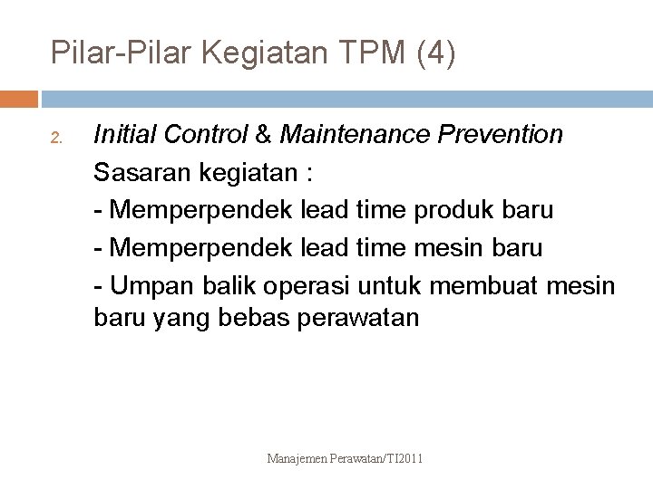 Pilar-Pilar Kegiatan TPM (4) 2. Initial Control & Maintenance Prevention Sasaran kegiatan : -