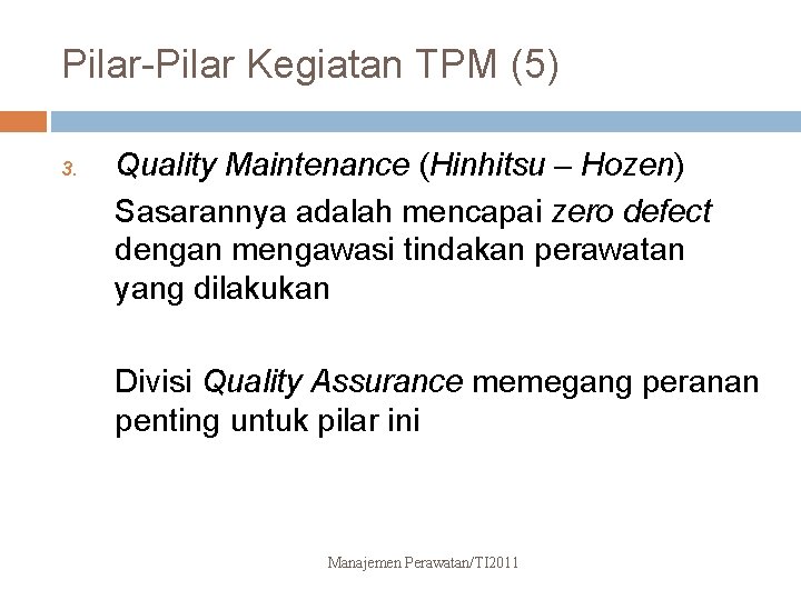 Pilar-Pilar Kegiatan TPM (5) 3. Quality Maintenance (Hinhitsu – Hozen) Sasarannya adalah mencapai zero