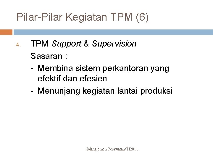Pilar-Pilar Kegiatan TPM (6) 4. TPM Support & Supervision Sasaran : - Membina sistem