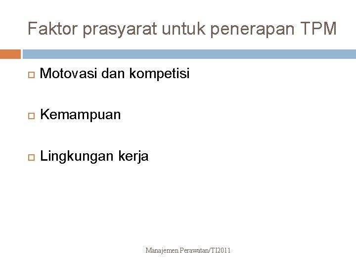 Faktor prasyarat untuk penerapan TPM Motovasi dan kompetisi Kemampuan Lingkungan kerja Manajemen Perawatan/TI 2011