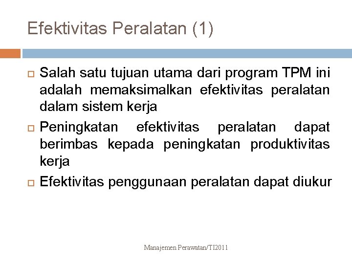 Efektivitas Peralatan (1) Salah satu tujuan utama dari program TPM ini adalah memaksimalkan efektivitas