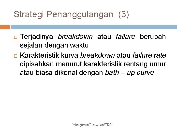 Strategi Penanggulangan (3) Terjadinya breakdown atau failure berubah sejalan dengan waktu Karakteristik kurva breakdown