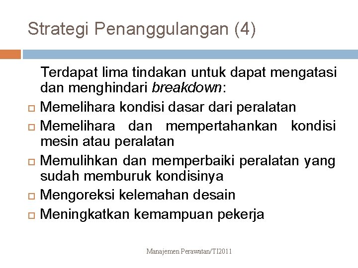 Strategi Penanggulangan (4) Terdapat lima tindakan untuk dapat mengatasi dan menghindari breakdown: Memelihara kondisi