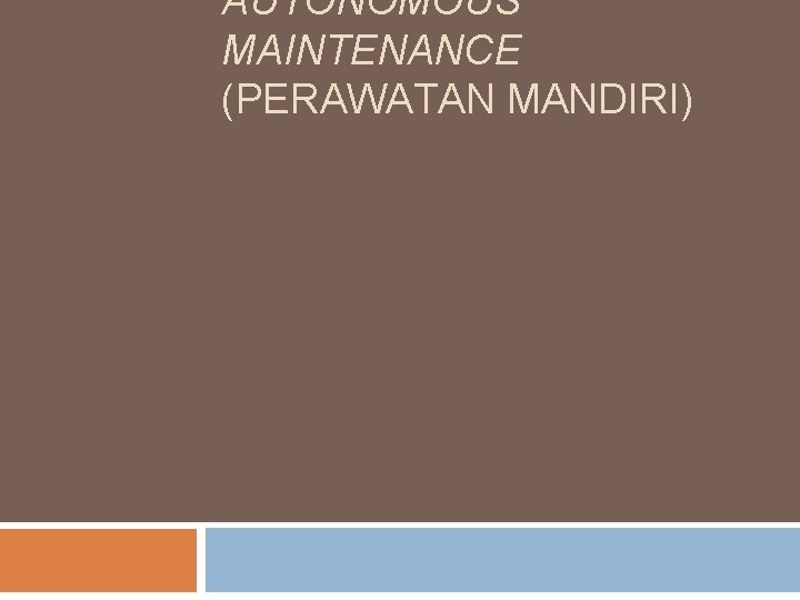 AUTONOMOUS MAINTENANCE (PERAWATAN MANDIRI) 