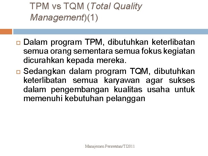 TPM vs TQM (Total Quality Management)(1) Dalam program TPM, dibutuhkan keterlibatan semua orang sementara