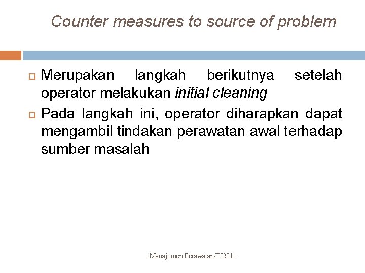 Counter measures to source of problem Merupakan langkah berikutnya setelah operator melakukan initial cleaning