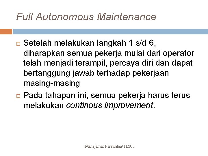 Full Autonomous Maintenance Setelah melakukan langkah 1 s/d 6, diharapkan semua pekerja mulai dari