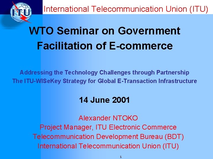 International Telecommunication Union (ITU) WTO Seminar on Government Facilitation of E-commerce Addressing the Technology