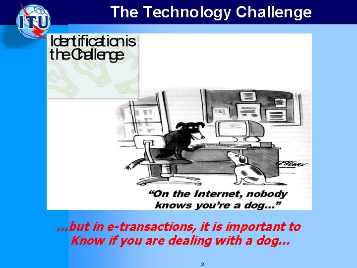 The Technology Challenge …but in e-transactions, it is important to Know if you are