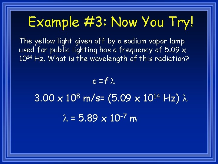 Example #3: Now You Try! The yellow light given off by a sodium vapor