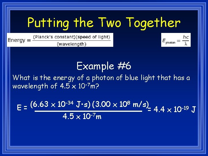 Putting the Two Together Example #6 What is the energy of a photon of