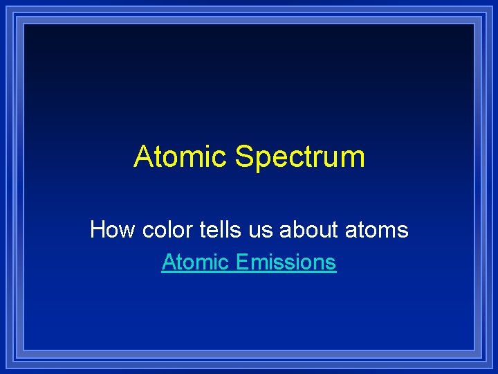 Atomic Spectrum How color tells us about atoms Atomic Emissions 
